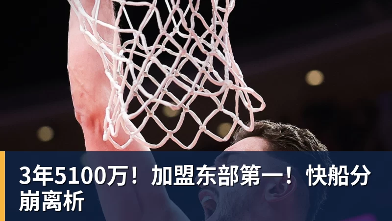 米兰官网3年5100万!加盟东部第一!快船分崩离析